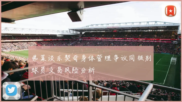 弗莱谈东契奇身体管理争议同级别球员交易风险分析